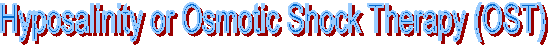 Hyposalinity or Osmotic Shock Therapy (OST) 